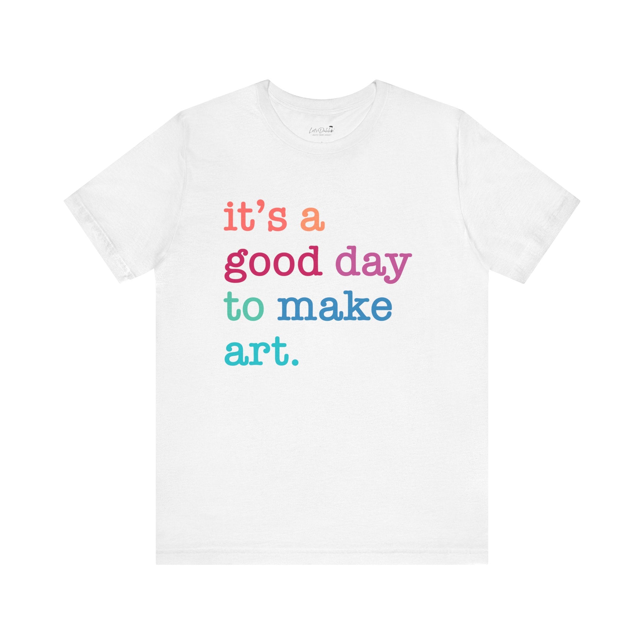It's a Good Day to Make Art Shirt