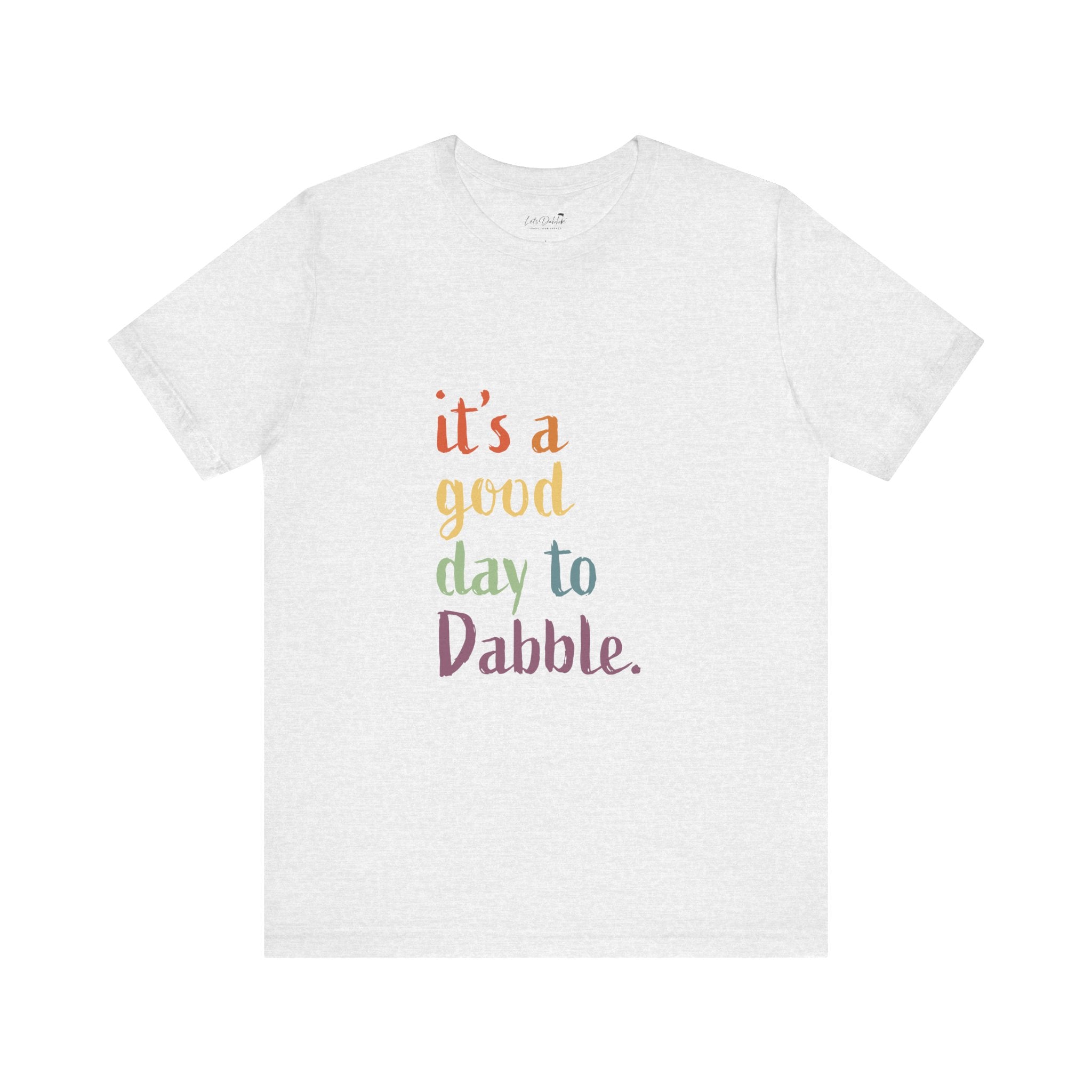 It's a Good Day to Dabble Shirt