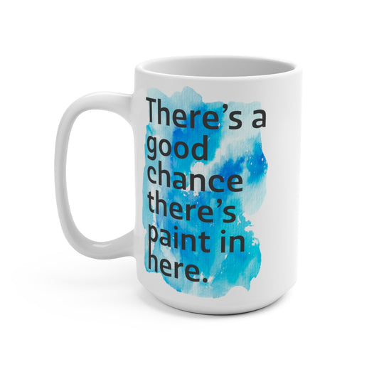 There's a Good Chance There's Paint in Here Mug